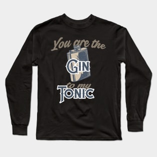 You Are The Gin To My Tonic Long Sleeve T-Shirt